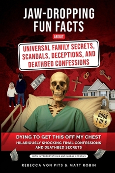 Paperback Jaw-Dropping Fun Facts About Universal Family Secrets, Scandals, Deceptions, and Deathbed Confessions: Dying to Get This Off My Chest, Hilariously Sho Book