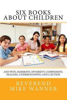 Paperback Six Books About Children: And Pets, Harmony, Compassion, Healing, Understanding and Caution Book