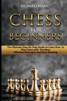 Paperback Chess for Beginners: The Ultimate Step-By-Step Guide to Learn How to Play Chess with The Most Effective Strategies and Start Winning Book