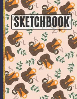 Paperback Sketchbook: Cute Sloths and Coffee Drawing Book to Practice Sketching, Drawing, Writing and Creative Doodling Book