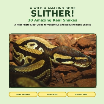 SLITHER! 30 Amazing Real Snakes: A Real-Photo Kids' Guide to Venomous and Nonvenomous Snakes
