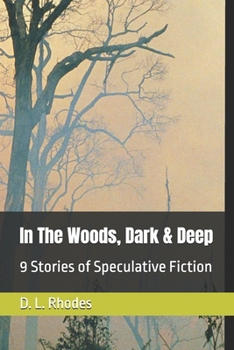 In the Woods, Dark & Deep: 9 Stories of Speculative Fiction