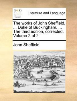 Paperback The works of John Sheffield, ... Duke of Buckingham. ... The third edition, corrected. Volume 2 of 2 Book
