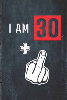I Am 30+ : Blank Lined 6x9 Funny Adult Journal / Notebook As a Perfect Birthday Party Gag Gift for the 31 Year Old. Also Makes a Good Gift for Holidays ... Day, Thanksgiving, Appreciation Etc