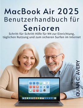 MacBook Air 2025 Benutzerhandbuch für Senioren: Schritt-für-Schritt-Hilfe für M4 zur Einrichtung, täglichen Nutzung und zum sicheren Surfen im Internet (German Edition)