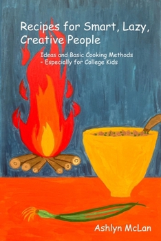 Paperback Recipes for Smart, Lazy, Creative People: Ideas and Basic Cooking Methods - Especially for College Kids Book