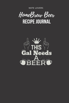 This Gal Needs A Beer - Homebrew Beer Recipe Journal: Gifts for Home Brewers | Beer Log Book, Record Brewing Notes
