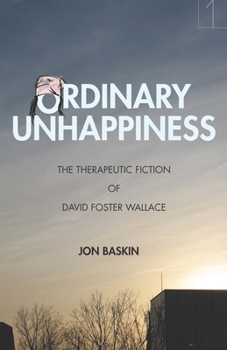 Ordinary Unhappiness: The Therapeutic Fiction of David Foster Wallace - Book  of the Square One: First-Order Questions in the Humanities