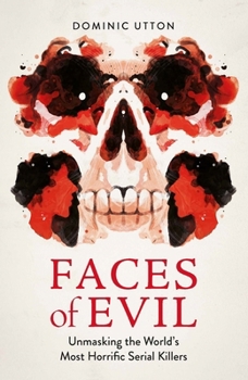 Paperback Faces of Evil: Unmasking the World's Most Horrific Serial Killers Book