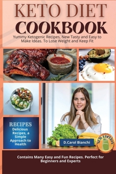 Keto Diet Cookbook: Yummy Ketogenic Recipes, New Tasty and Easy to Make Ideas. To Lose Weight and Keep Fit