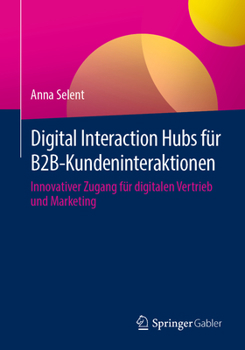 Digital Interaction Hubs für B2B-Kundeninteraktionen: Innovativer Zugang für digitalen Vertrieb und Marketing