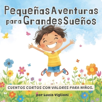 Pequeñas Aventuras para Grandes Sueños: Cuentos cortos con valores para niños, cuentos de 5 minutos para antes de dormir (Spanish Edition)