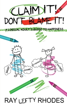 Paperback Claim it! Don't Blame It!: A Logical Adult's Guide to Happiness Book