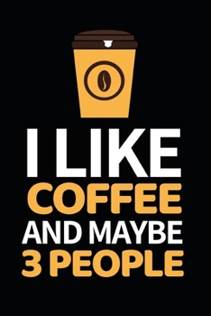 I Like Coffee And Maybe 3 People: Notebook Journal For Baristas