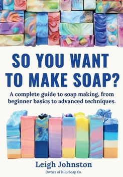 Paperback So you want to make soap?: A complete guide to soap making, from beginner basics to advanced techniques. Book