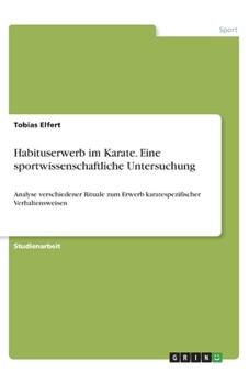 Paperback Habituserwerb im Karate. Eine sportwissenschaftliche Untersuchung: Analyse verschiedener Rituale zum Erwerb karatespezifischer Verhaltensweisen [German] Book