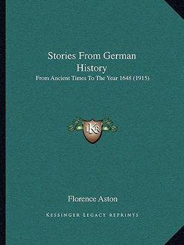 Paperback Stories From German History: From Ancient Times To The Year 1648 (1915) Book