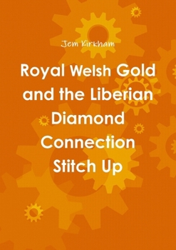 Royal Welsh Gold and the Liberian Diamond Connection stitch up....: ....a fitters tale....