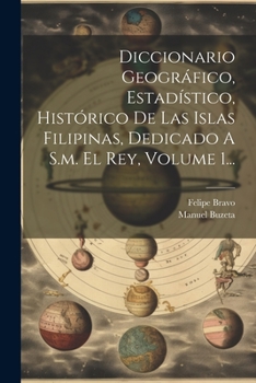 Paperback Diccionario Geográfico, Estadístico, Histórico De Las Islas Filipinas, Dedicado A S.m. El Rey, Volume 1... [Spanish] Book