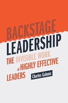 Hardcover Backstage Leadership: The Invisible Work of Highly Effective Leaders Book