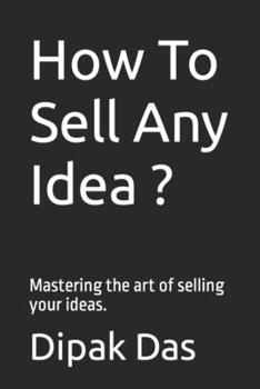 Paperback How To Sell Any Idea ?: Mastering the art of selling your ideas. Book