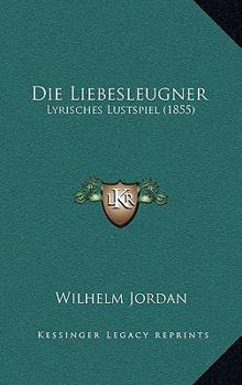 Paperback Die Liebesleugner: Lyrisches Lustspiel (1855) [German] Book