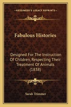 Paperback Fabulous Histories: Designed For The Instruction Of Children, Respecting Their Treatment Of Animals (1838) Book