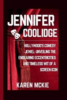 JENNIFER COOLIDGE: Hollywood's Comedy Jewel: Unveiling the Endearing Eccentricities and Timeless Wit of a Screen Icon B0CNLH6QSH Book Cover