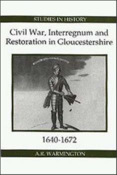 Civil War, Interregnum and Restoration in Gloucestershire, 1640-1672 (Royal Historical Society Studies in History New Series)