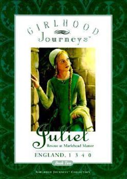 Juliet: Rescue at Marlehead Manor, England, 1340 - Book #2 of the Girlhood Journeys: Juliet
