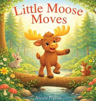 Little Moose Moves: A Woodland Tale of Movement and Joy (Little Duck Does)