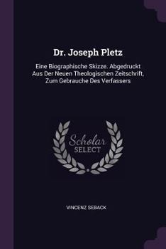 Paperback Dr. Joseph Pletz: Eine Biographische Skizze. Abgedruckt Aus Der Neuen Theologischen Zeitschrift, Zum Gebrauche Des Verfassers Book