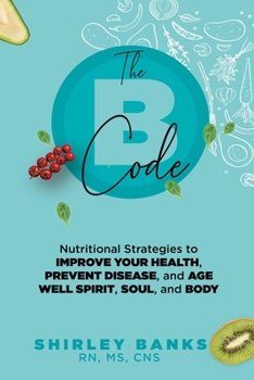 The B Code: Nutritional Strategies to Improve Your Health, Prevent Disease, and Age Well Spirit, Soul, and Body
