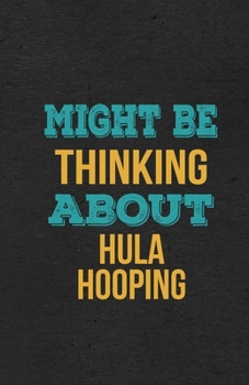 Paperback Might Be Thinking About Hula Hooping A5 Lined Notebook: Funny Hobby Skill Recreation Graphic For Leisure Sideline Interest. Unique Blank Composition S Book