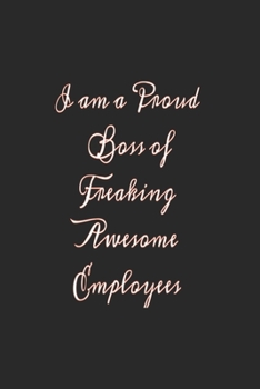I am a Proud Boss of Freaking Awesome Employees: Lined journal for Women and men and girls 120 pages 6*9