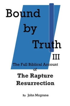 Paperback Bound by Truth III: The Full Biblical Account of The Rapture Resurrection Book