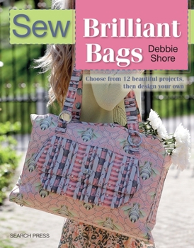 Paperback Sew Brilliant Bags: Choose from 12 Beautiful Projects, Then Design Your Own Book