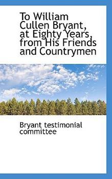 Paperback To William Cullen Bryant, at Eighty Years, from His Friends and Countrymen Book
