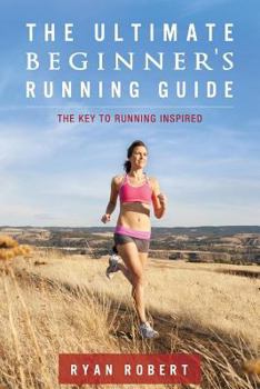 Paperback The Ultimate Beginners Running Guide: The Key To Running Inspired Book