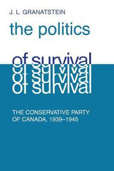 Paperback Politics of Survival: The Conservative Part of Canada, 1939-1945 Book
