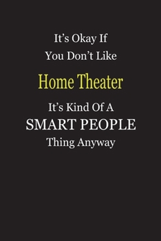 It's Okay If You Don't Like Home Theater It's Kind Of A Smart People Thing Anyway: Blank Lined Notebook Journal Gift Idea