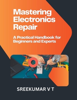 Paperback Mastering Electronics Repair: A Practical Handbook for Beginners and Experts Book