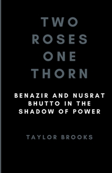 Paperback Two Roses One Thorn: Benazir and Nusrat Bhutto in the Shadow of Power Book