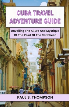 Paperback Cuba Travel Adventure Guide: Unveiling The Allure And Mystique Of The Pearl Of The Caribbean Book