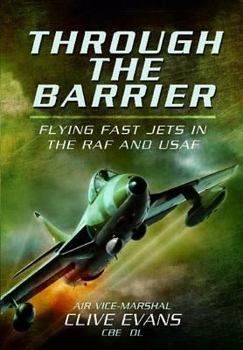 Hardcover Through the Barrier: Flying Fast Jets in the RAF and USAF Book