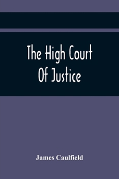 Paperback The High Court Of Justice; Comprising Memoirs Of The Principal Persons, Who Sat In Judgment On King Charles The First, And Signed His Death-Warrant, T Book