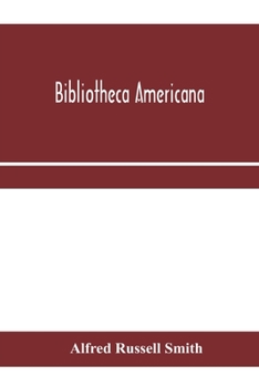 Paperback Bibliotheca Americana: a catalogue of a valuable collection of books and pamphlets illustrating the history & geography of North & South Amer Book