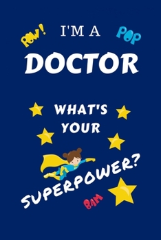 Paperback I'm A Doctor What's Your Superpower?: Perfect Gag Gift For A Superpowered Doctor - Blank Lined Notebook Journal - 100 Pages 6 x 9 Format - Office - Wo Book