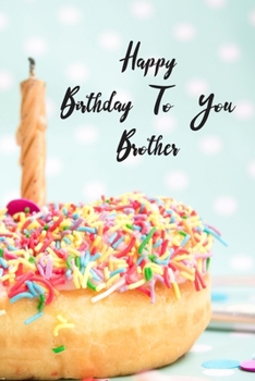 Happy Birthday To You Brother: Donut Cake Candle Cute Notebook Wide Ruled Lined Journal 6x9 Inch ( Legal ruled ) Family Anniversary Party Gift Idea Holidays Mom Dad or Kids