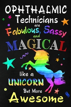 Ophthalmic Technicians are Fabulous, Sassy and Magical like a Unicorn: Perfect Gift for Birthday, Appreciation day, Business conference, management week, recognition day or Christmas from friends, cow
